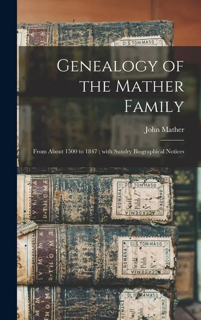 Genealogy of the Mather Family: From About 1500 to 1847; With Sundry Biographical Notices - Hardcover