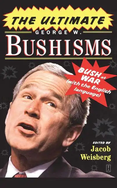 The Ultimate George W. Bushisms: Bush at War with the English Language - Paperback