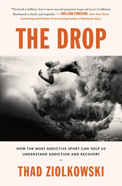 The Drop: How the Most Addictive Sport Can Help Us Understand Addiction and Recovery - Hardcover