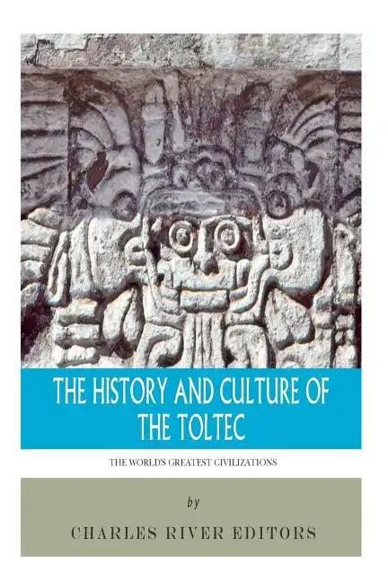 The World's Greatest Civilizations: The History and Culture of the Toltec - Paperback