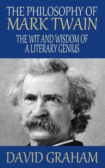 The Philosophy of Mark Twain: The Wit and Wisdom of a Literary Genius - Paperback