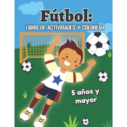 Fútbol: libro de actividades y colorear 5 años y mayor: Soccer en Español educacional para preescolar y Kinder - Paperback