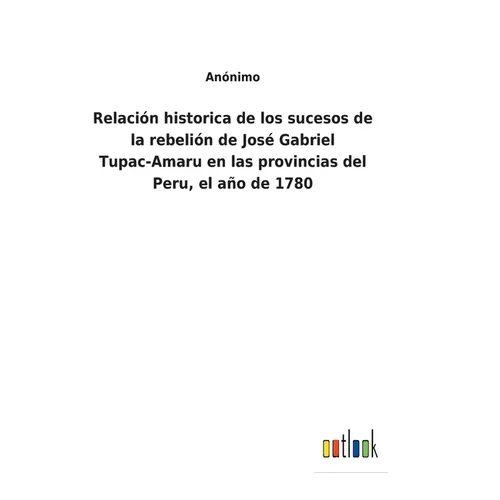 Relación historica de los sucesos de la rebelión de José Gabriel Tupac-Amaru en las provincias del Peru, el año de 1780 - Hardcover