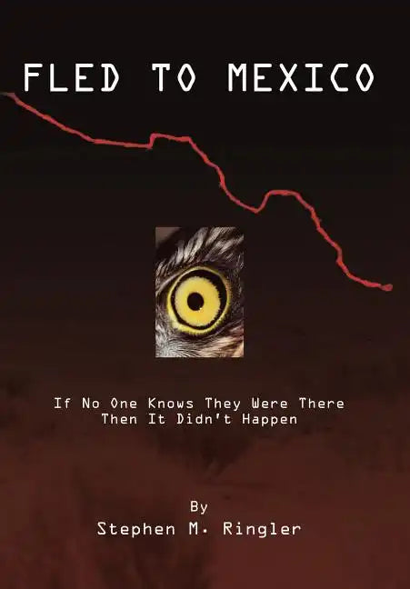 Fled to Mexico: If No One Knows They Were There Then It Didn't Happen - Hardcover