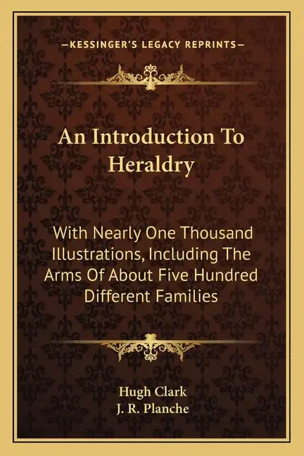 An Introduction to Heraldry: With Nearly One Thousand Illustrations, Including the Arms of about Five Hundred Different Families - Paperback