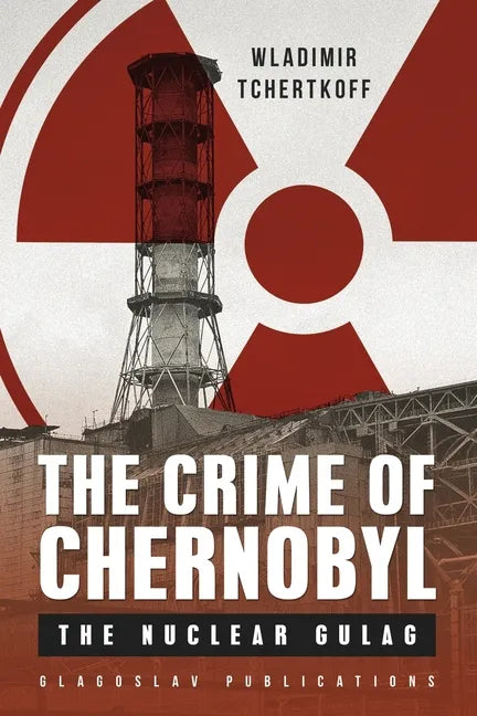 The Crime of Chernobyl: The nuclear gulag - Paperback