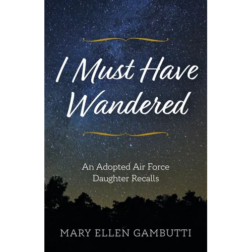 I Must Have Wandered: An Adopted Air Force Daughter Recalls - Paperback