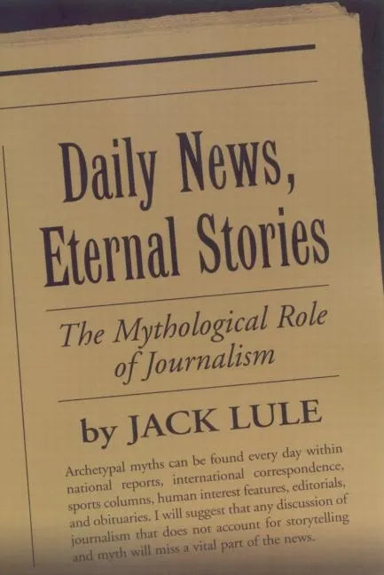Daily News, Eternal Stories: The Mythological Role of Journalism - Paperback