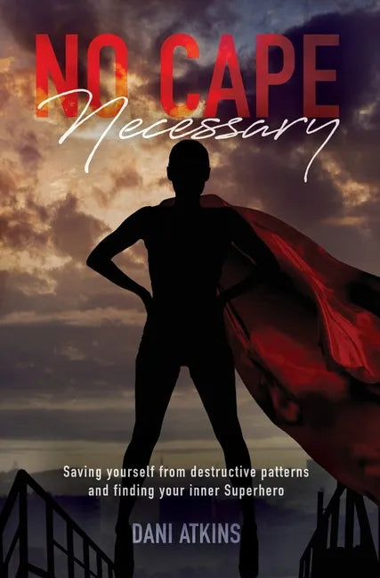 No Cape Necessary: Saving yourself from destructive patterns and finding your inner Superhero - Hardcover