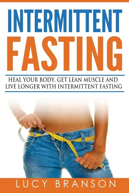 Intermittent Fasting: Heal Your Body, Get Lean Muscle and Live Longer with Intermittent Fasting - Paperback
