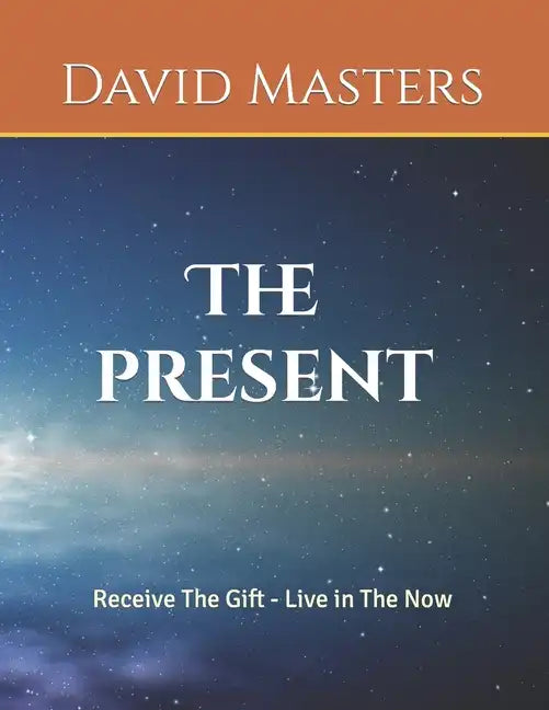 The Present: Receive The Gift - Live In The Now - Paperback