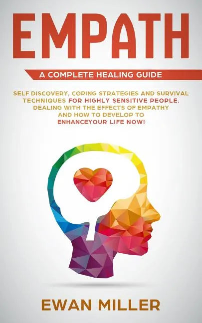 Empath - A Complete Healing Guide: Self discovery, coping strategies and survival techniques for highly sensitive people. Dealing with the effects of - Paperback