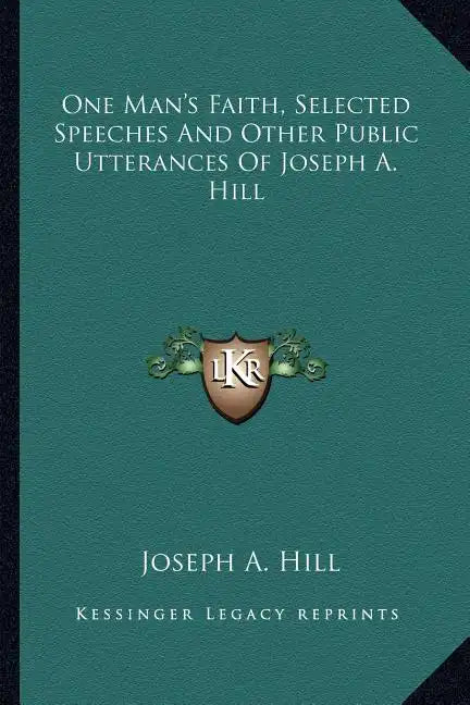 One Man's Faith, Selected Speeches and Other Public Utterances of Joseph A. Hill - Paperback