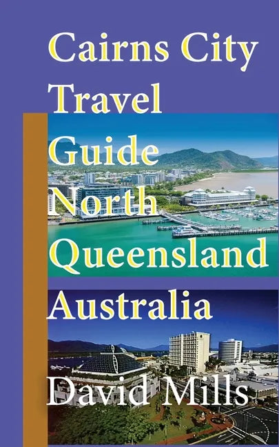 Cairns City Travel Guide, North Queensland Australia: Cairns Touristic Information - Paperback