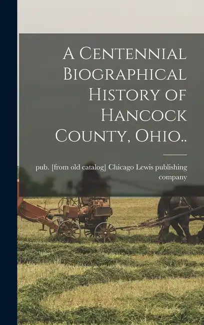 A Centennial Biographical History of Hancock County, Ohio.. - Hardcover