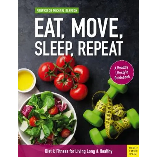 Eat, Move, Sleep, Repeat: Diet & Fitness for Living Long & Healthy - Paperback