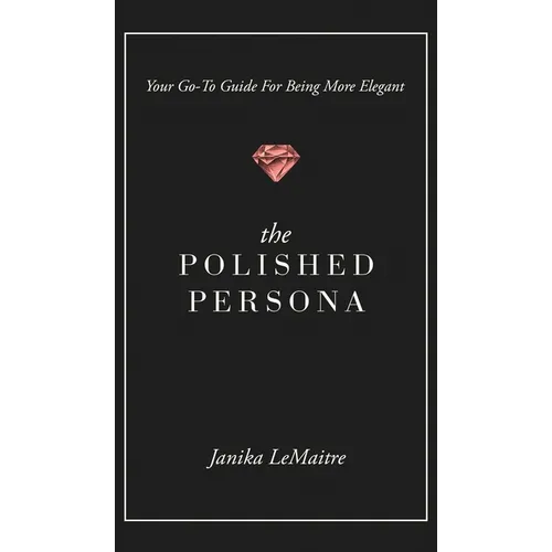 The Polished Persona: Your Go-To Guide For Being More Elegant - Hardcover