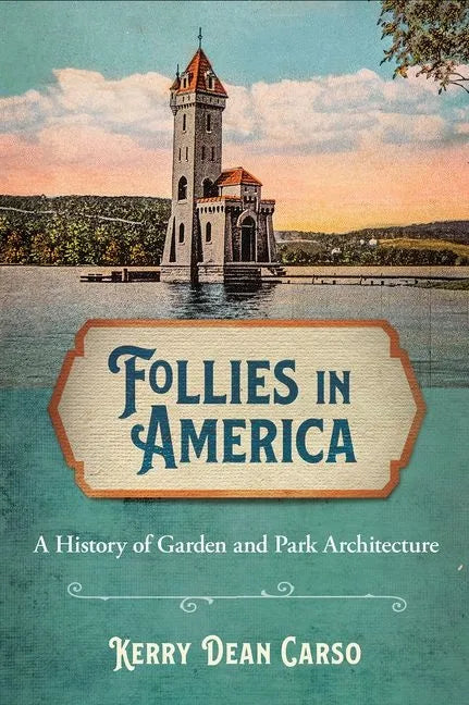 Follies in America: A History of Garden and Park Architecture - Paperback
