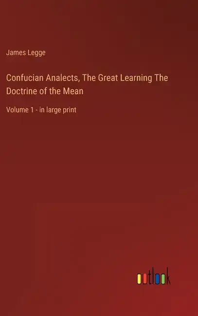 Confucian Analects, The Great Learning The Doctrine of the Mean: Volume 1 - in large print - Hardcover