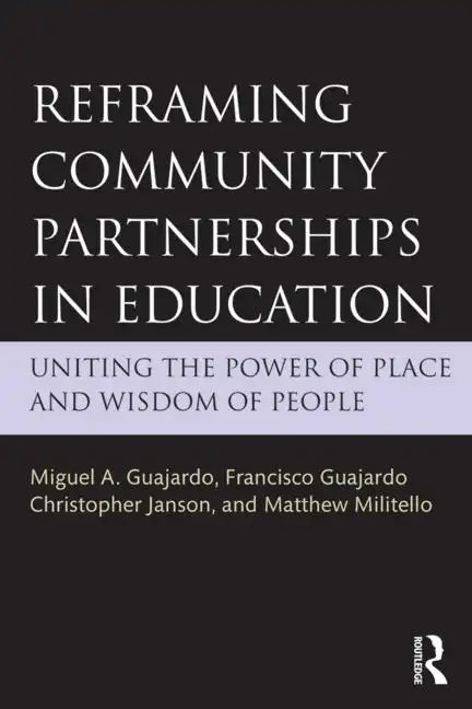 Reframing Community Partnerships in Education: Uniting the Power of Place and Wisdom of People - Paperback
