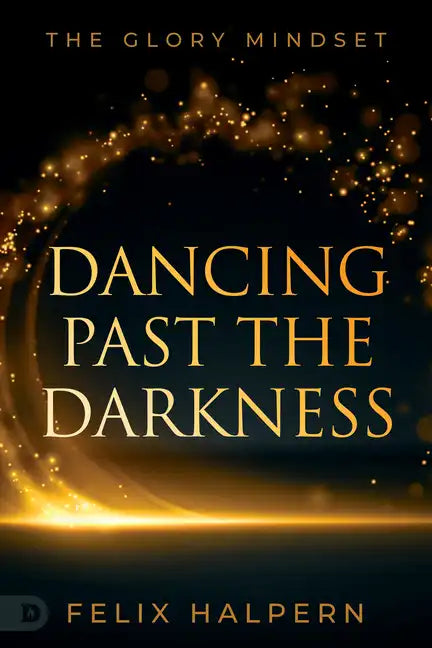 Dancing Past the Darkness: The Glory Mindset - Paperback