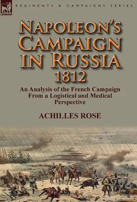 Napoleon's Campaign in Russia 1812: An Analysis of the French Campaign from a Logistical and Medical Perspective - Hardcover