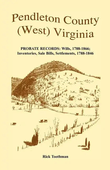 Pendleton County, (West) Virginia, Probate Records: Wills, 1788-1866; Inventories, Sale Bills, Settlements, 1788-1846 - Paperback