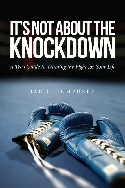 It's Not about the Knockdown: A teen guide to winning the fight for your life - Paperback