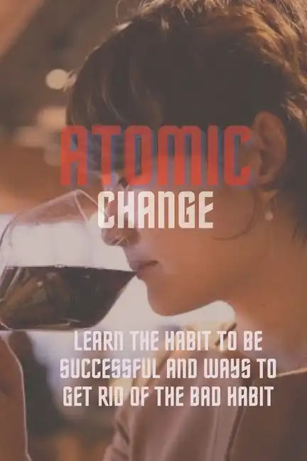 Atomic change: Learn the habit to be successful and ways to get rid of the bad habit - Paperback