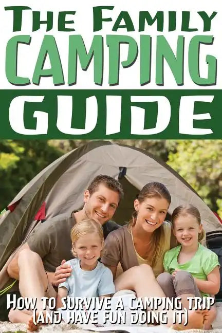 The Family Camping Guide: How to Survive a Camping Trip (and Have Fun Doing It) - Paperback