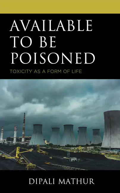 Available to Be Poisoned: Toxicity as a Form of Life - Hardcover