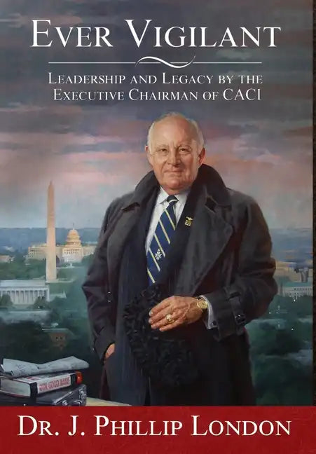 EVER VIGILANT Leadership and Legacy by the Executive Chairman of CACI - Hardcover