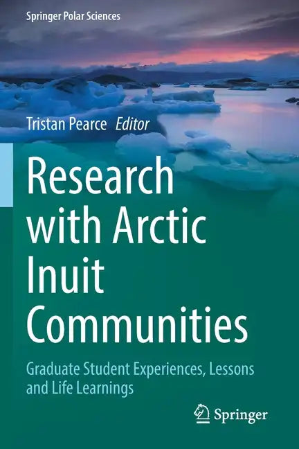 Research with Arctic Inuit Communities: Graduate Student Experiences, Lessons and Life Learnings - Paperback