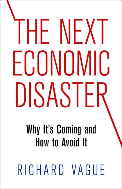 The Next Economic Disaster: Why It's Coming and How to Avoid It - Hardcover