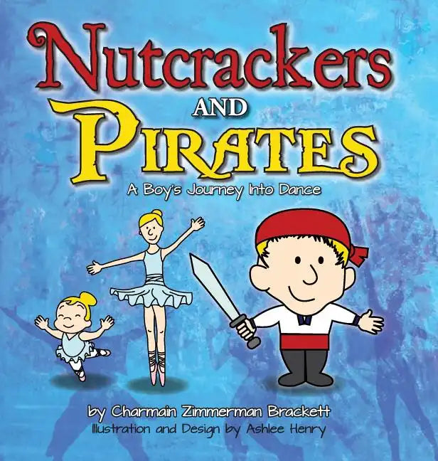 Nutcrackers and Pirates: A Boy's Journey Into Dance - Hardcover