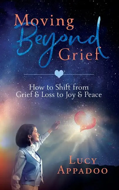 Moving Beyond Grief: How To Shift From Grief & Loss To Joy & Peace - Paperback