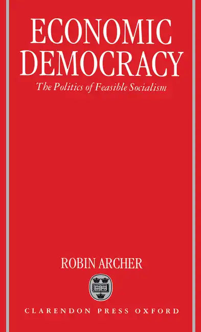 Economic Democracy: The Politics of Feasible Socialism - Hardcover