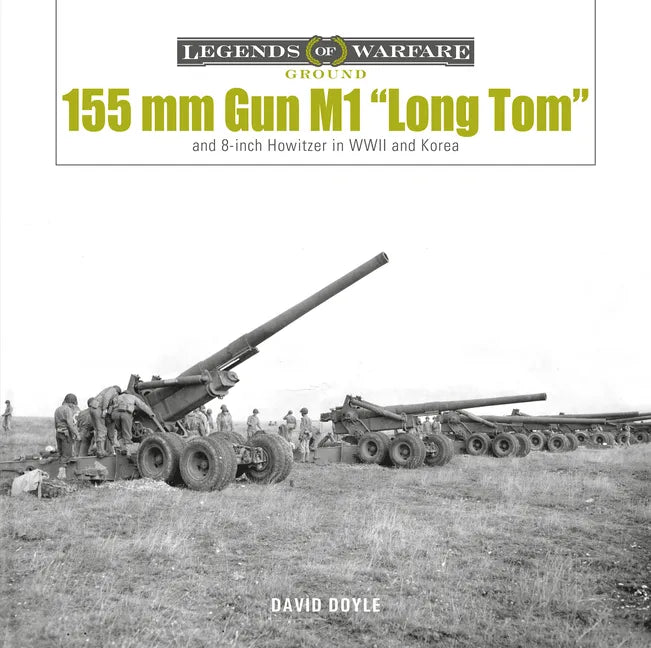 155 MM Gun M1 "Long Tom": And 8-Inch Howitzer in WWII and Korea - Hardcover