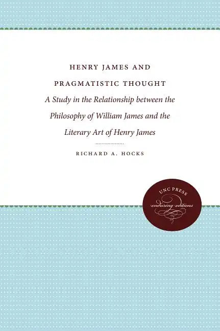 Henry James and Pragmatistic Thought: A Study in the Relationship Between the Philosophy of William James and the Literary Art of Henry James - Paperback