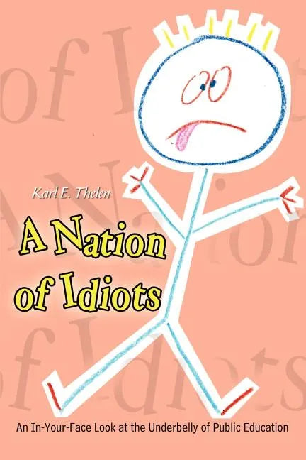 A Nation of Idiots: An In-Your-Face Look at the Underbelly of Public Education - Paperback