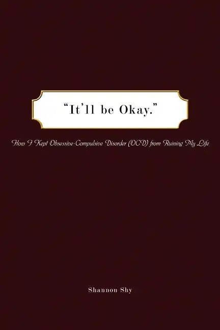 It'll Be Okay: How I Kept Obsessive-Compulsive Disorder (Ocd) from Ruining My Life - Paperback