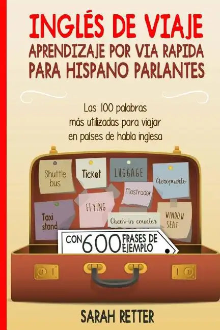 Ingles de Viaje: Aprendizaje por Via Rapida para Hispano Parlantes: Las 100 palabras más utilizadas para viajar en países de habla inglesa. - Paperback