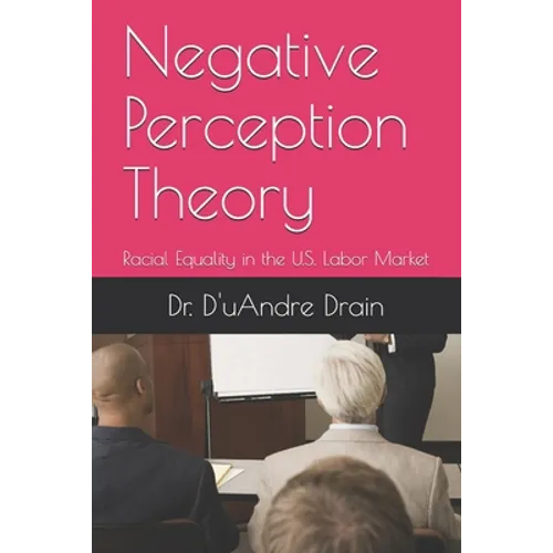 Negative Perception Theory: Racial Equality in the U.S. Labor Market - Paperback