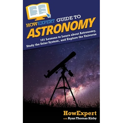 HowExpert Guide to Astronomy: 101 Lessons to Learn about Astronomy, Study the Solar System, and Explore the Universe - Paperback