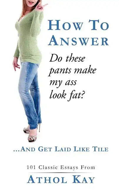 How To Answer "Do These Pants Make My Ass Look Fat?": and get laid like tile! - Paperback