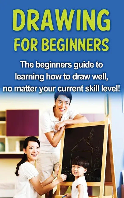 Drawing For Beginners: The beginners guide to learning how to draw well, no matter your current skill level! - Hardcover