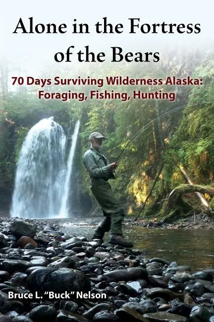 Alone in the Fortress of the Bears: 70 Days Surviving Wilderness Alaska: Foraging, Fishing, Hunting - Paperback