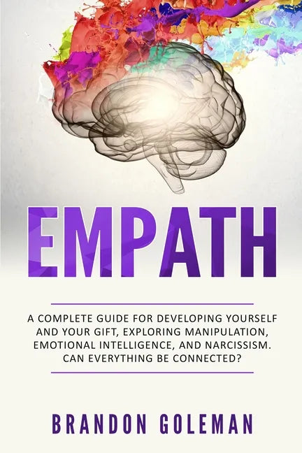 Empath: A Complete Guide for Developing Yourself and Your Gift, Exploring Manipulation, Emotional Intelligence, and Narcissism - Paperback