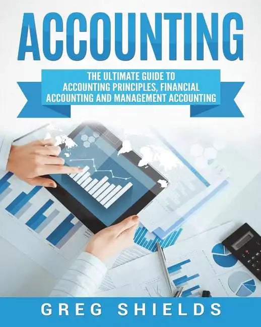 Accounting: The Ultimate Guide to Accounting Principles, Financial Accounting and Management Accounting - Paperback
