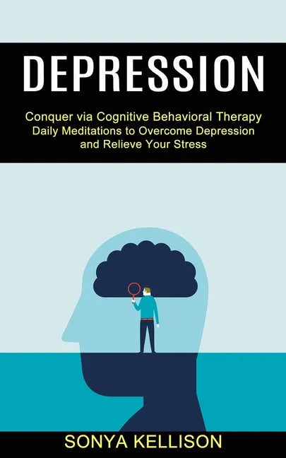 Depression: Daily Meditations to Overcome Depression and Relieve Your Stress (Conquer via Cognitive Behavioral Therapy) - Paperback